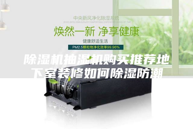 除濕機(jī)抽濕機(jī)購買推薦地下室裝修如何除濕防潮