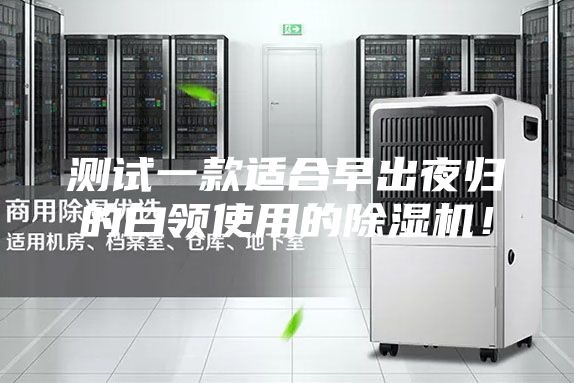 測試一款適合早出夜歸的白領(lǐng)使用的除濕機(jī)！