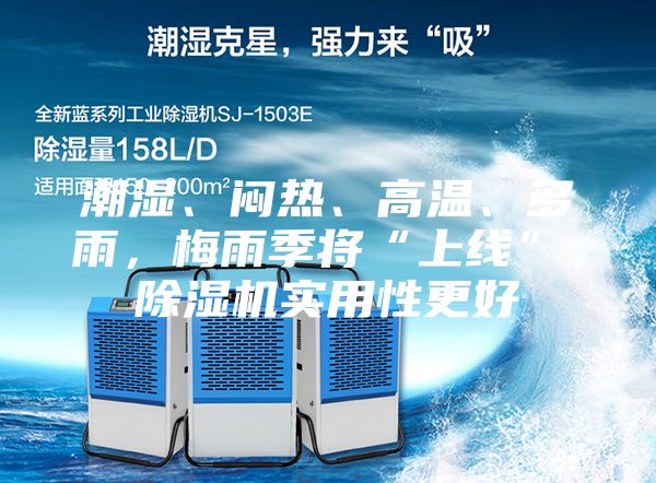 潮濕、悶熱、高溫、多雨，梅雨季將“上線”，除濕機實用性更好