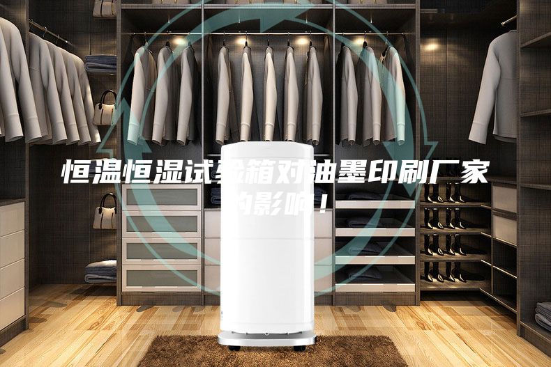 恒溫恒濕試驗箱對油墨印刷廠家的影響！