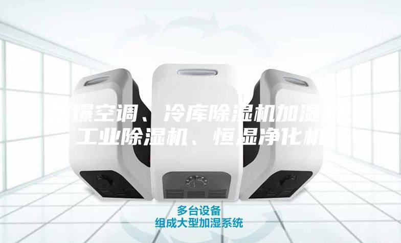 防爆空調(diào)、冷庫除濕機加濕機、工業(yè)除濕機、恒濕凈化機