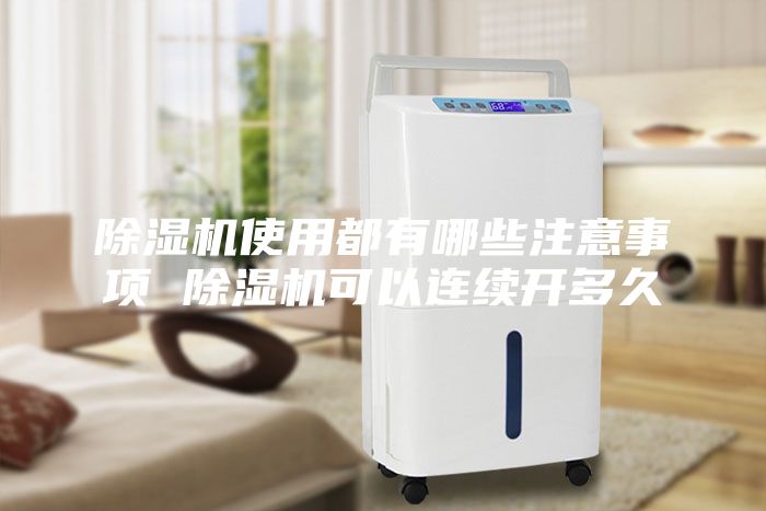 除濕機(jī)使用都有哪些注意事項 除濕機(jī)可以連續(xù)開多久