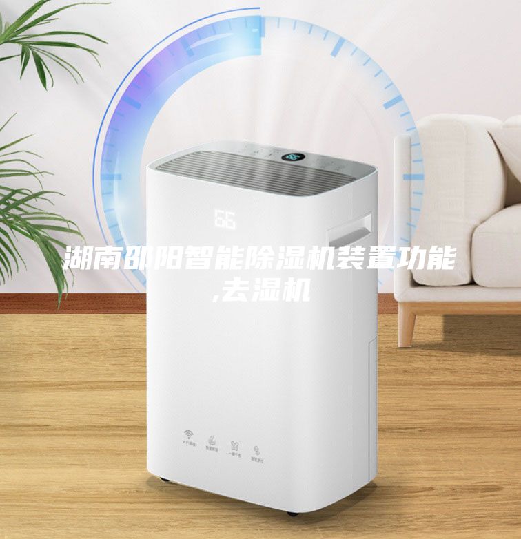 湖南邵陽智能除濕機裝置功能,去濕機