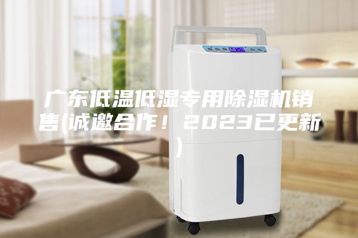 廣東低溫低濕專用除濕機銷售(誠邀合作！2023已更新)