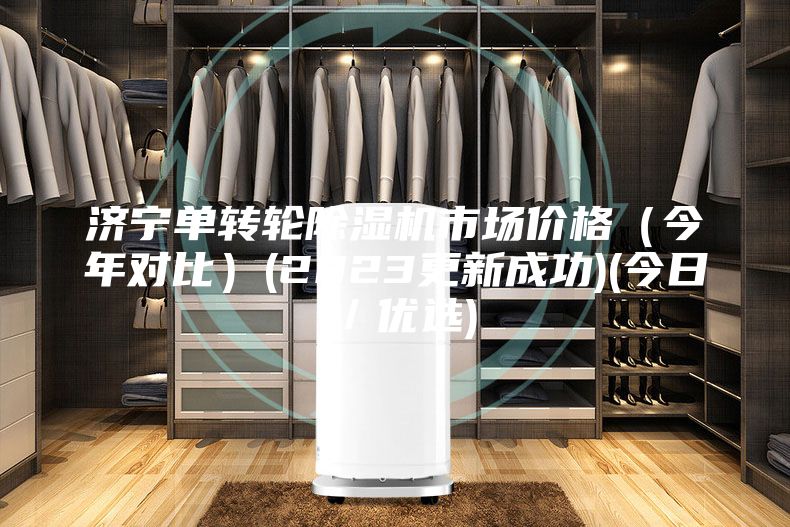 濟(jì)寧單轉(zhuǎn)輪除濕機(jī)市場價(jià)格（今年對(duì)比）(2023更新成功)(今日／優(yōu)選)