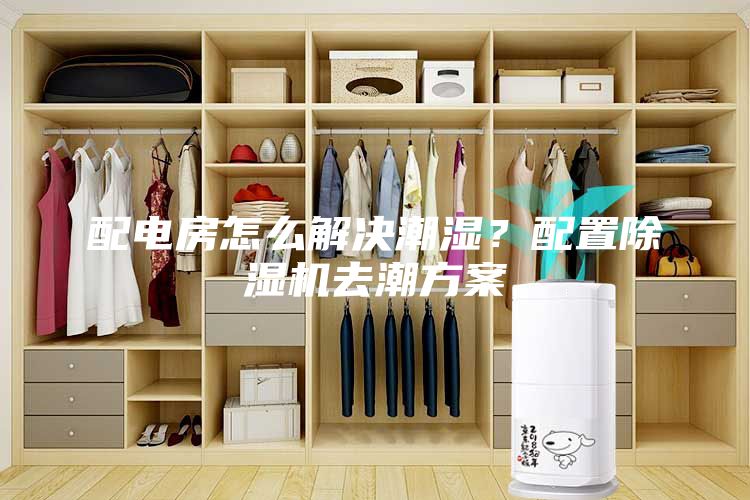 配電房怎么解決潮濕？配置除濕機去潮方案