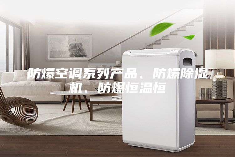 防爆空調(diào)系列產(chǎn)品、防爆除濕機(jī)、防爆恒溫恒