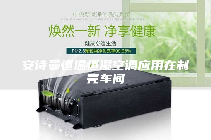安詩(shī)曼恒溫恒濕空調(diào)應(yīng)用在制殼車間