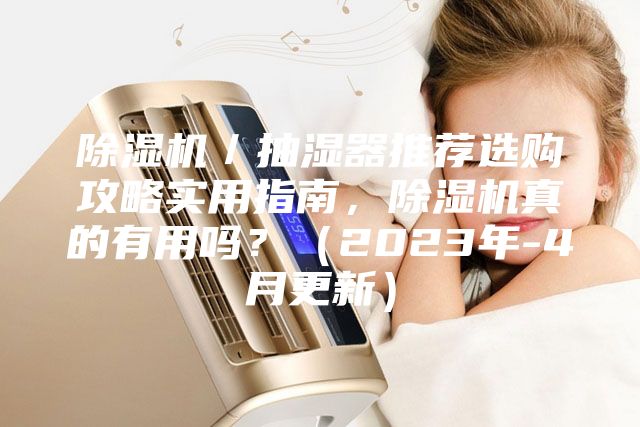除濕機(jī)／抽濕器推薦選購(gòu)攻略實(shí)用指南，除濕機(jī)真的有用嗎？（2023年-4月更新）