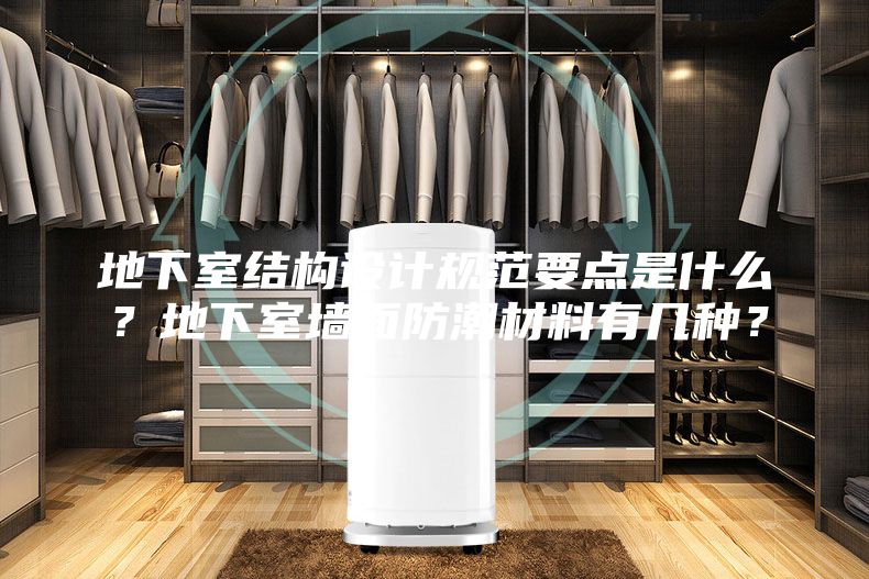 地下室結(jié)構(gòu)設計規(guī)范要點是什么？地下室墻面防潮材料有幾種？