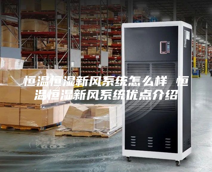 恒溫恒濕新風(fēng)系統(tǒng)怎么樣 恒溫恒濕新風(fēng)系統(tǒng)優(yōu)點介紹