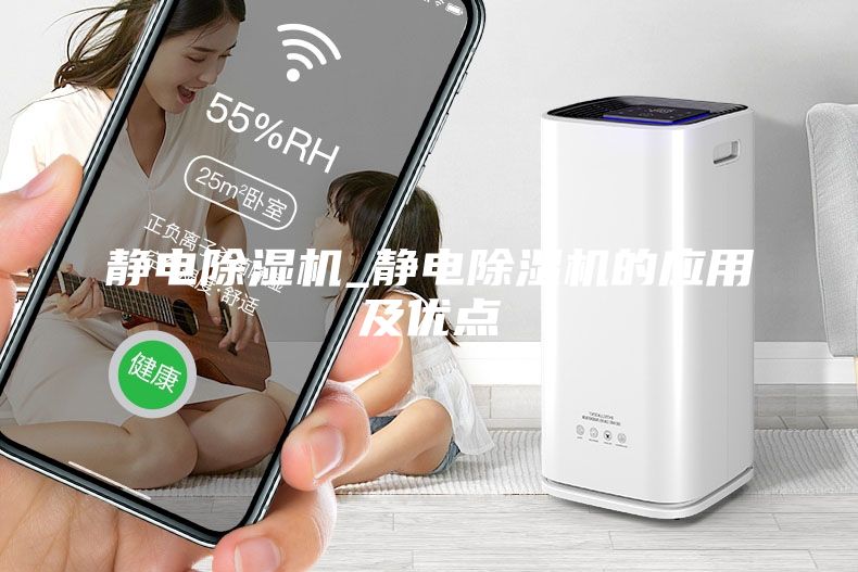 靜電除濕機(jī)_靜電除濕機(jī)的應(yīng)用及優(yōu)點(diǎn)