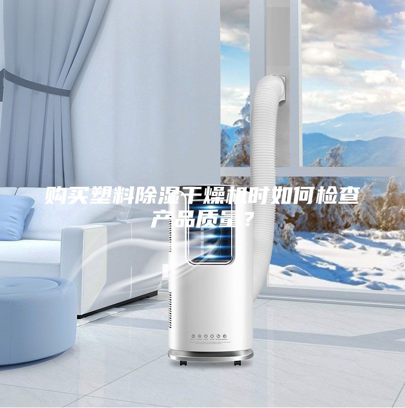 購買塑料除濕干燥機(jī)時如何檢查產(chǎn)品質(zhì)量？