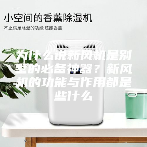 為什么說新風(fēng)機是別墅的必備神器？新風(fēng)機的功能與作用都是些什么