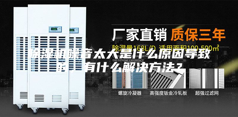 除濕機噪音太大是什么原因導致的，有什么解決方法？