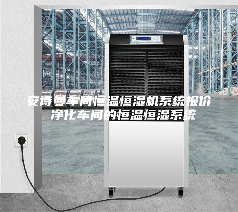 安詩(shī)曼車間恒溫恒濕機(jī)系統(tǒng)報(bào)價(jià) 凈化車間的恒溫恒濕系統(tǒng)