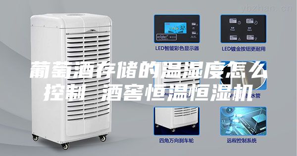 葡萄酒存儲(chǔ)的溫濕度怎么控制 酒窖恒溫恒濕機(jī)